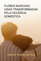 Imagem do ícone Flores Murchas: Vidas Transformadas Pela Violência Doméstica