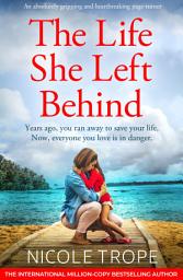 Icon image The Life She Left Behind: An absolutely gripping and heartbreaking page turner