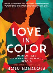 Icon image Love in Color: Mythical Tales from Around the World, Retold