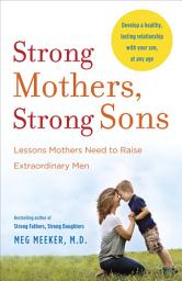 Icon image Strong Mothers, Strong Sons: Lessons Mothers Need to Raise Extraordinary Men