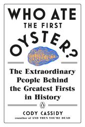 Icon image Who Ate the First Oyster?: The Extraordinary People Behind the Greatest Firsts in History