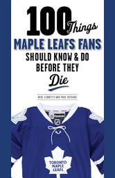 Icon image 100 Things Maple Leafs Fans Should Know & Do Before They Die