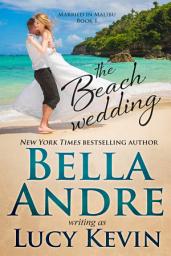 Icon image The Beach Wedding (Married in Malibu, Book 1): Sweet Contemporary Romance