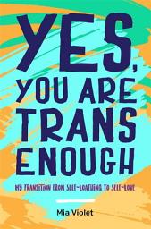 Icon image Yes, You Are Trans Enough: My Transition from Self-Loathing to Self-Love