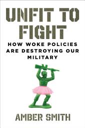 Image de l'icône Unfit to Fight: How Woke Policies Are Destroying Our Military
