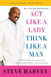 Image de l'icône Act Like a Lady, Think Like a Man, Expanded Edition: What Men Really Think About Love, Relationships, Intimacy, and Commitment