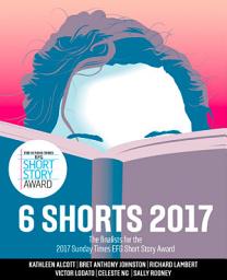 Icon image Six Shorts 2017: The finalists for the 2017 Sunday Times EFG Short Story Award