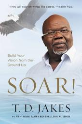 Icon image Soar!: Build Your Vision from the Ground Up