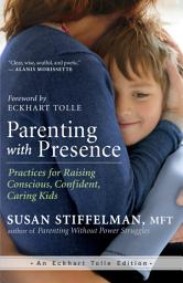 Icon image Parenting with Presence: Practices for Raising Conscious, Confident, Caring Kids