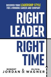 Icon image Right Leader, Right Time: Discover Your Leadership Style for a Winning Career and Company