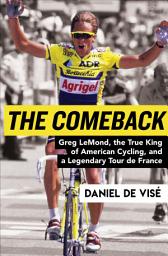 Icon image The Comeback: Greg LeMond, the True King of American Cycling, and a Legendary Tour de France