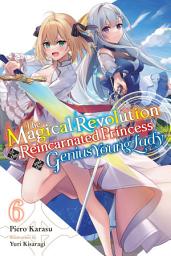 Icon image The Magical Revolution of the Reincarnated Princess and the Genius Young Lady, Vol. 6 (novel)