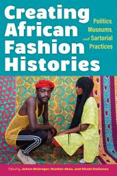 Icon image Creating African Fashion Histories: Politics, Museums, and Sartorial Practices