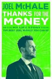 Symbolbild für Thanks for the Money: How to Use My Life Story to Become the Best Joel McHale You Can Be