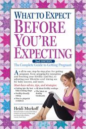 Icon image What to Expect Before You're Expecting: The Complete Guide to Getting Pregnant, Edition 2