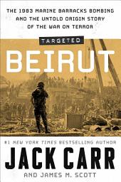 Icon image Targeted: Beirut: The 1983 Marine Barracks Bombing and the Untold Origin Story of the War on Terror