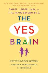 Icon image The Yes Brain: How to Cultivate Courage, Curiosity, and Resilience in Your Child