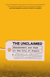 Icon image The Unclaimed: Abandonment and Hope in the City of Angels