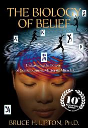 Icon image The Biology of Belief 10th Anniversary Edition: Unleashing the Power of Consciousness, Matter, and Miracles