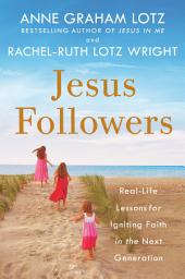 Icon image Jesus Followers: Real-Life Lessons for Igniting Faith in the Next Generation