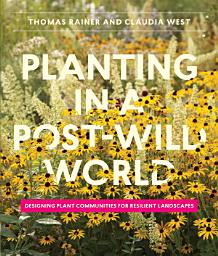 Icon image Planting in a Post-Wild World: Designing Plant Communities for Resilient Landscapes