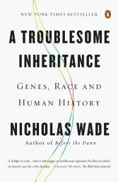 Icon image A Troublesome Inheritance: Genes, Race and Human History