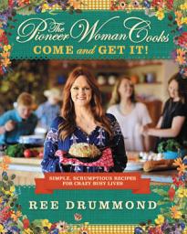 Icon image The Pioneer Woman Cooks—Come and Get It!: Simple, Scrumptious Recipes for Crazy Busy Lives