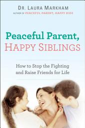 Icon image Peaceful Parent, Happy Siblings: How to Stop the Fighting and Raise Friends for Life