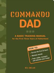 Imazhi i ikonës Commando Dad: A Basic Training Manual for the First Three Years of Fatherhood