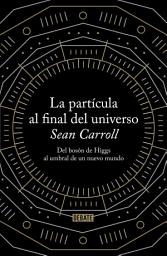Icon image La partícula al final del universo: Del bosón de Higgs al umbral de un nuevo mundo