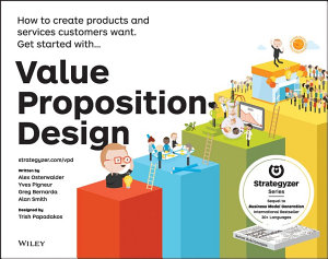 Icon image Value Proposition Design: How to Create Products and Services Customers Want