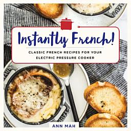 Icon image Instantly French!: Classic French Recipes for Your Electric Pressure Cooker