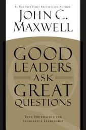 Ikoonipilt Good Leaders Ask Great Questions: Your Foundation for Successful Leadership