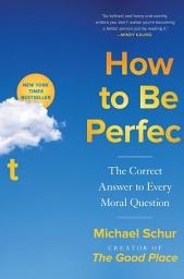 Icon image How to Be Perfect: The Correct Answer to Every Moral Question