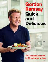 Icon image Gordon Ramsay Quick and Delicious: 100 Recipes to Cook in 30 Minutes or Less