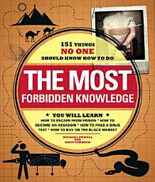 Icon image The Most Forbidden Knowledge: 151 Things NO ONE Should Know How to Do