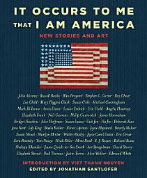 Icon image It Occurs to Me That I Am America: New Stories and Art