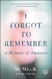 Icon image I Forgot to Remember: A Memoir of Amnesia