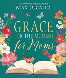 Icon image Grace for the Moment for Moms: Inspirational Thoughts of Encouragement and Appreciation for Moms (A 50-Day Devotional)