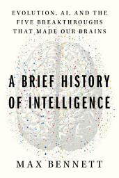 Imagen de ícono de A Brief History of Intelligence: Evolution, AI, and the Five Breakthroughs That Made Our Brains