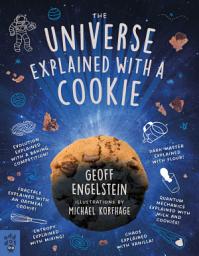 ഐക്കൺ ചിത്രം The Universe Explained with a Cookie: What Baking Cookies Can Teach Us About Quantum Mechanics, Cosmology, Evolution, Chaos, Complexity, and More