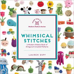 Icon image Whimsical Stitches: A Modern Makers Book of Amigurumi Crochet Patterns