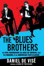 Icon image The Blues Brothers: An Epic Friendship, the Rise of Improv, and the Making of an American Film Classic