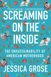 Icon image Screaming on the Inside: The Unsustainability of American Motherhood