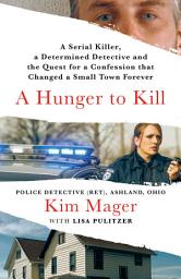 Icon image A Hunger to Kill: A Serial Killer, a Determined Detective, and the Quest for a Confession That Changed a Small Town Forever