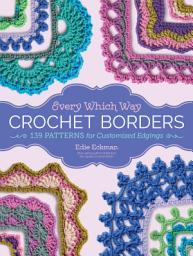 Icon image Every Which Way Crochet Borders: 139 Patterns for Customized Edgings