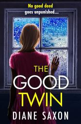 Icon image The Good Twin: A BRAND NEW completely gripping psychological thriller from BESTSELLER Diane Saxon for 2024