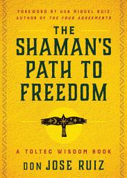 Icon image The Shaman's Path to Freedom: A Toltec Wisdom Book