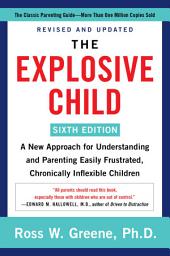 Icon image The Explosive Child [Sixth Edition]: A New Approach for Understanding and Parenting Easily Frustrated, Chronically Inflexible Children