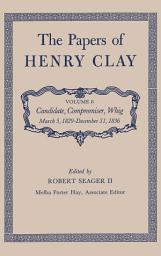Icon image The Papers of Henry Clay: Candidate, Compromiser, Whig, March 5, 1829-December 31, 1836, Volume 8